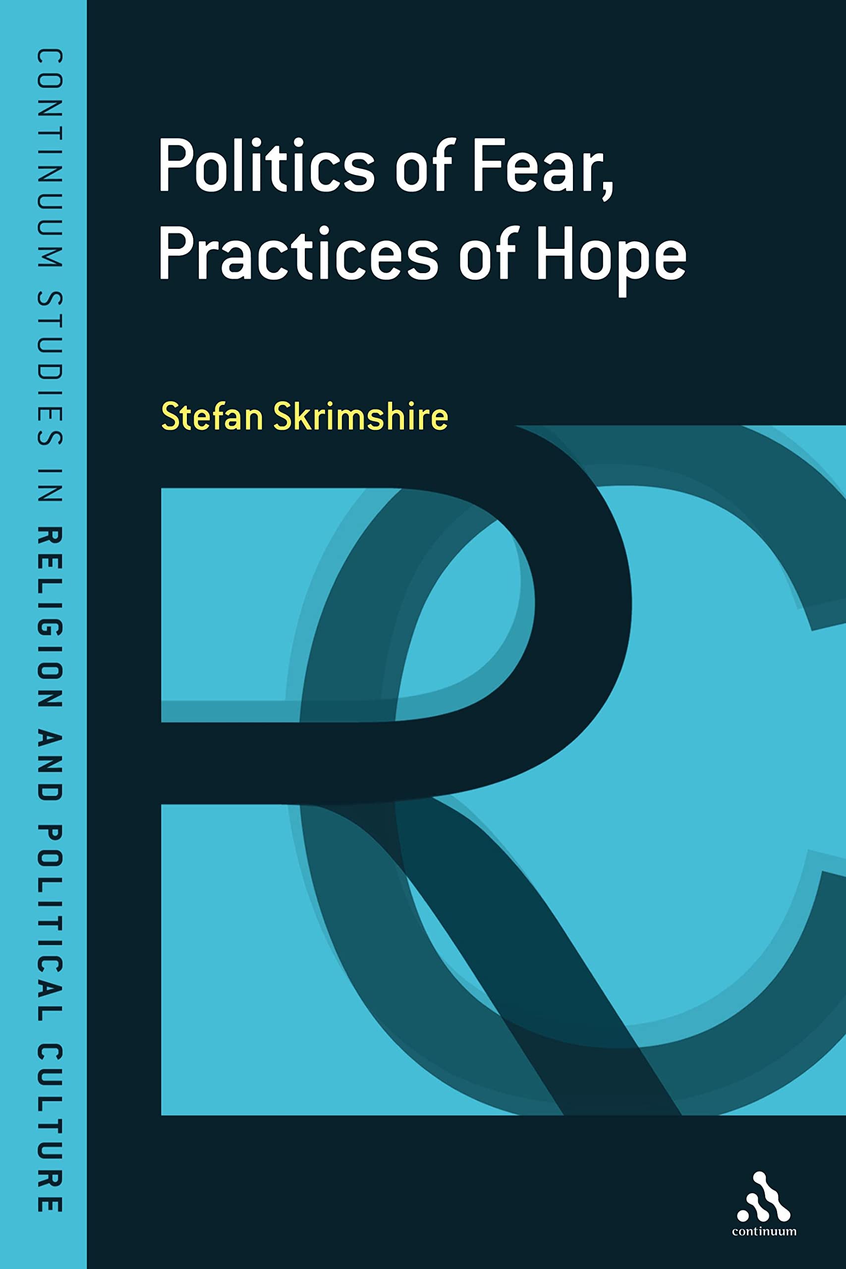 Politics of Fear, Practices of Hope Politics & History
