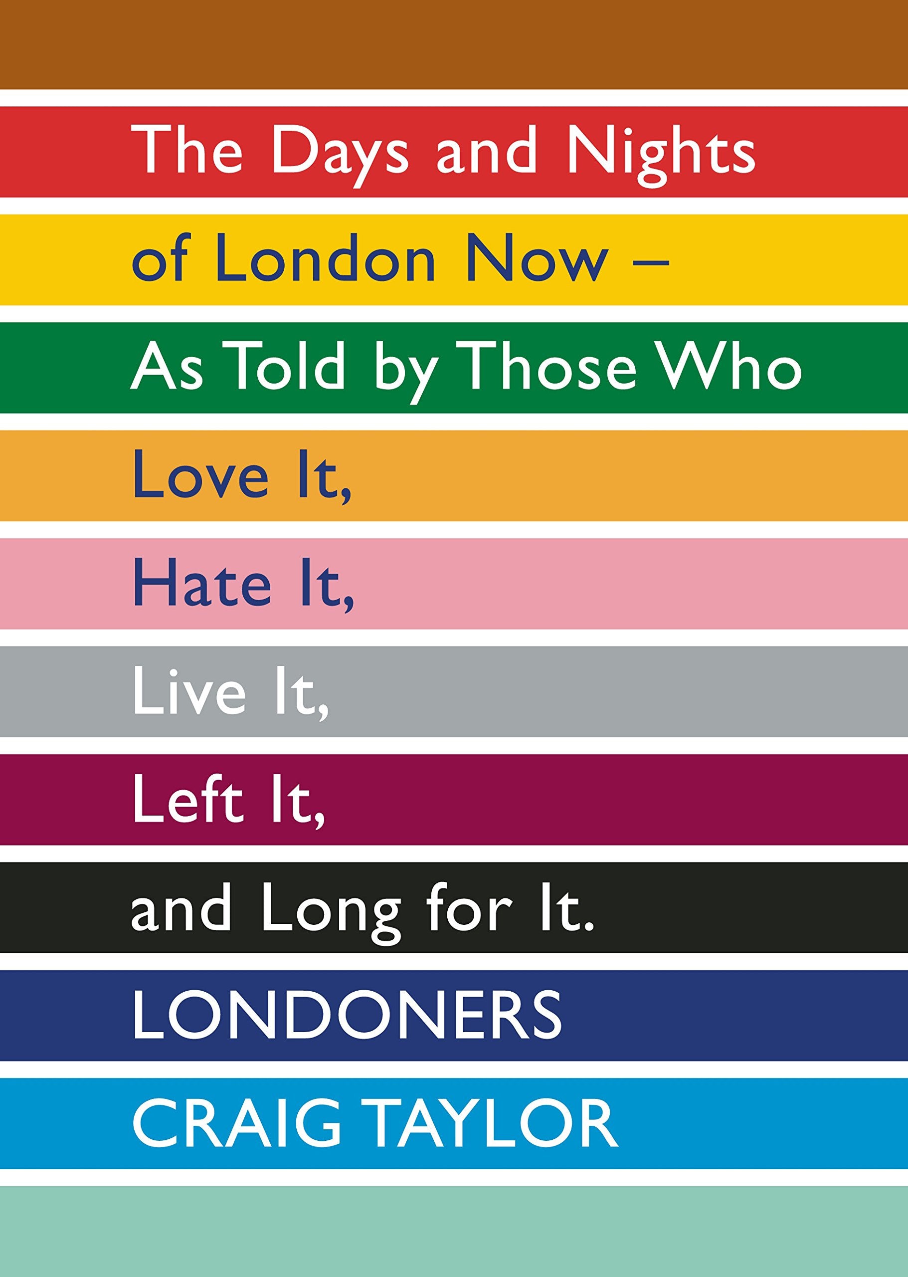 Londoners: The Days and Nights of London Now as Told by Those Who Love it, Hate it, Live it, Left it, and Long for it Politics & History