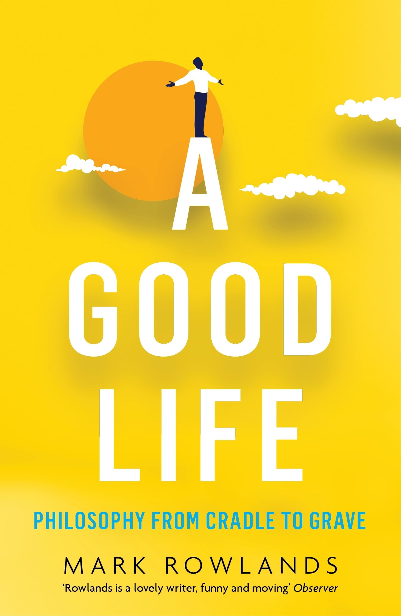 A Good Life: Philosophy from Cradle to Grave Philosophy