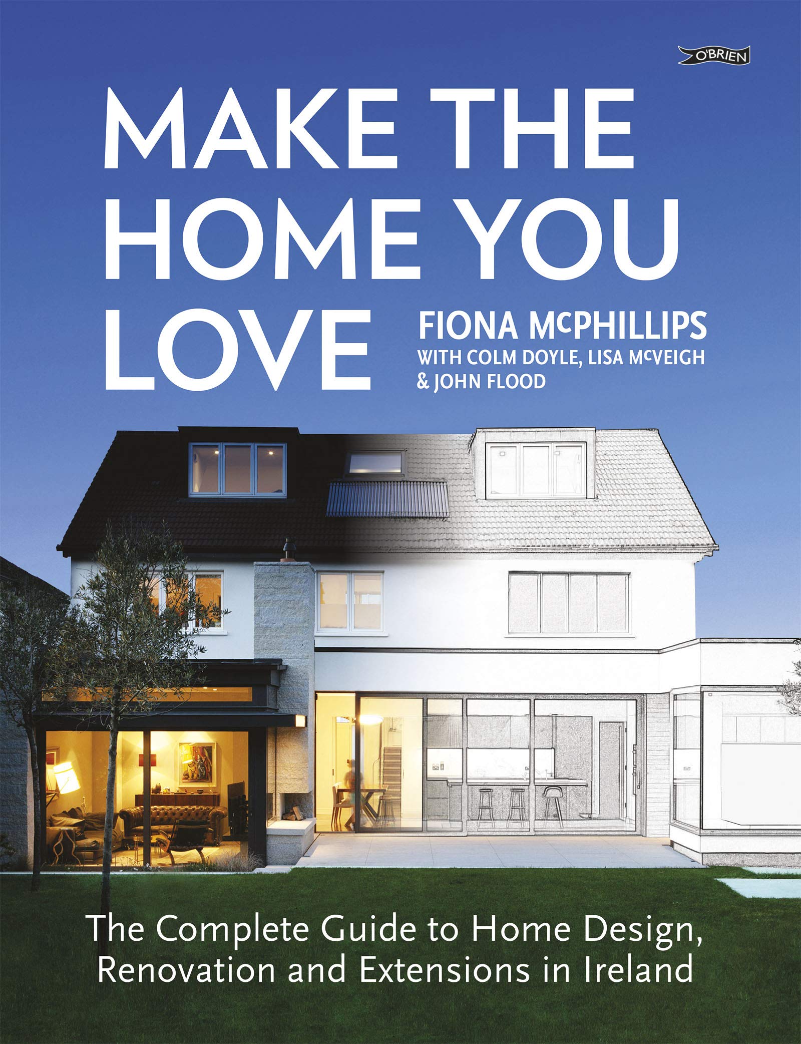 Make the Home You Love: The Complete Guide to Home Design, Renovation and Extensions in Ireland book