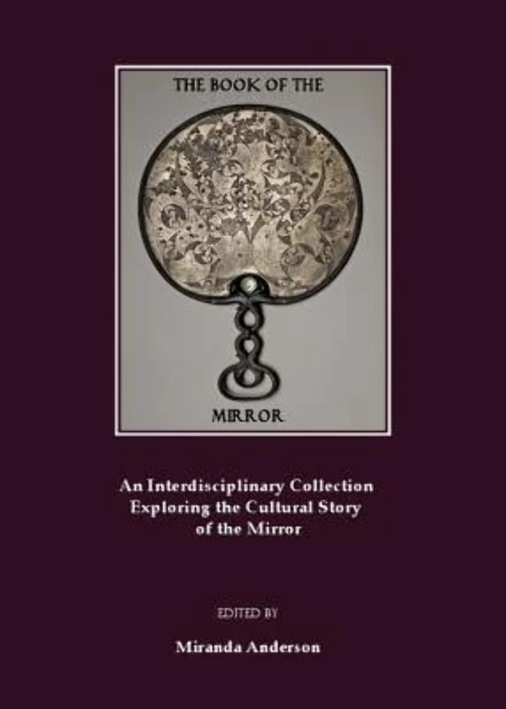The Book of the Mirror: An Interdisciplinary Collection exploring the Cultural Story of the Mirror General education