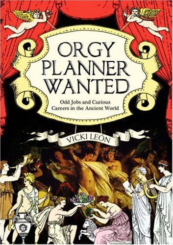 Orgy Planner Wanted: Odd Jobs and Curious Callings in the Ancient World book
