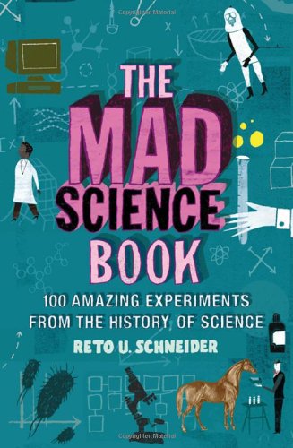The Mad Science Book: Experiments from the Wilder Side of Science book