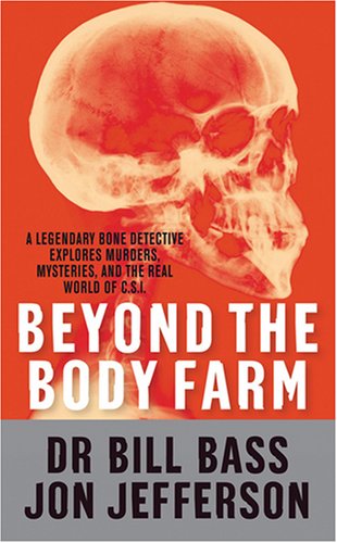 Beyond the Body Farm: A Legendary Bone Detective Explores Murders, Mysteries, and the Real World of C.S.I. Medicine