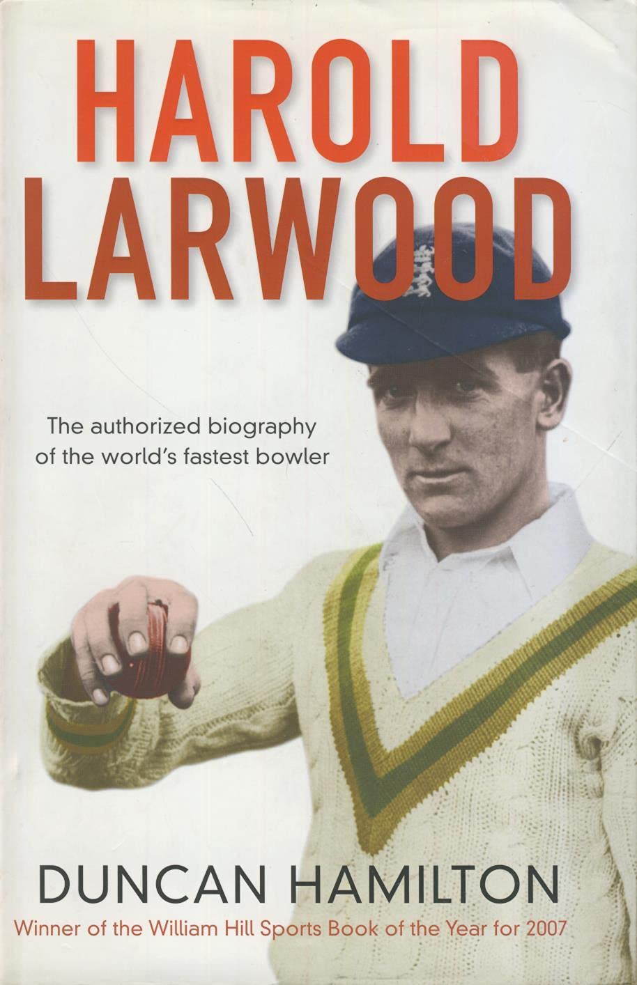 Harold Larwood: The authorized biography of the world's fastest bowler. William Hill Sports Book of the Year 2007 Sports Books
