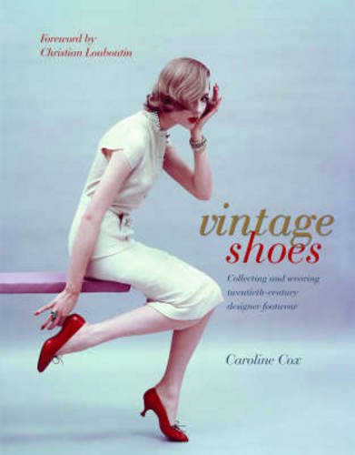 Vintage Shoes: collecting and wearing twentieth-century designed footwear Film, Art & Culture