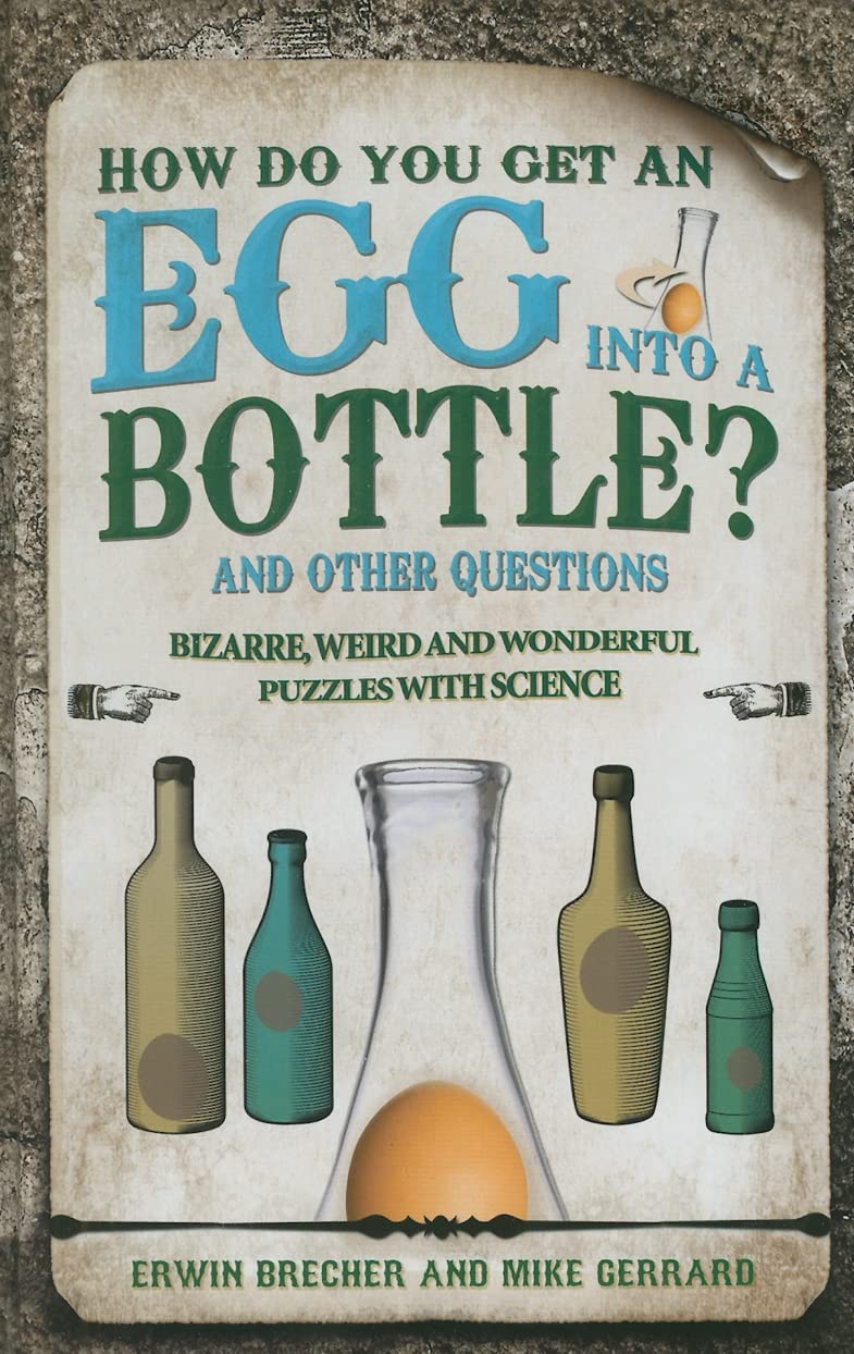 How Do You Get Egg into a Bottle: 101 weird, wonderful and wacky puzzles with science: And Other Questions Leisure & Fun