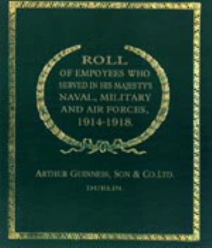 Roll of (Guinness) Employees Who Served in His Majesty's Naval, Military and Air Forces, 1914-1918 2002 Politics & History