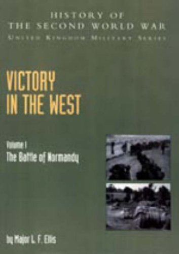 Victory in the West: v. I: The Battle of Normandy: History of the Second World War: United Kingdom Military Series: Official Campaign History Politics & History