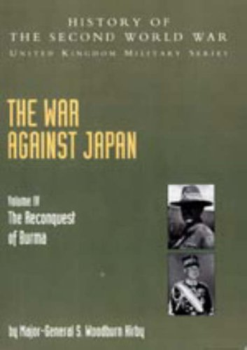 War Against Japan: v. IV: The Reconquest of Burma History of the Second World War: United Kingdom Military Series: Official Campaign History Social Sciences