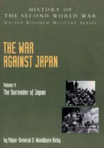 War Against Japan: v. V: The Surrender of Japan: History of the Second World War: United Kingdom Military Series: Official Campaign History Politics & History