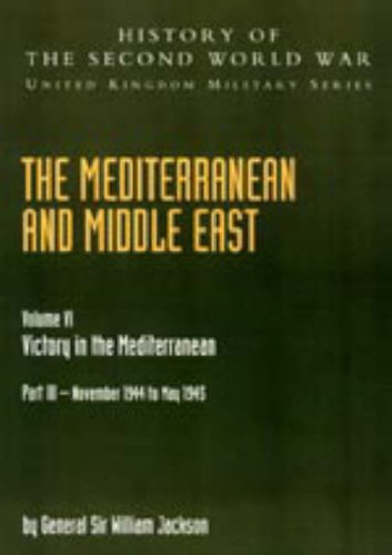 Mediterranean and Middle East: v. VI, Pt. III: Victory in the Mediterranean Part III November 1944 to May 1945: History of the Second World War: ... Military Series: Official Campaign History Politics & History