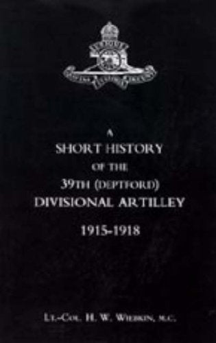 Short History of the 39th (deptford) Divisional Artilley. 1915-1918 2004 Social Sciences