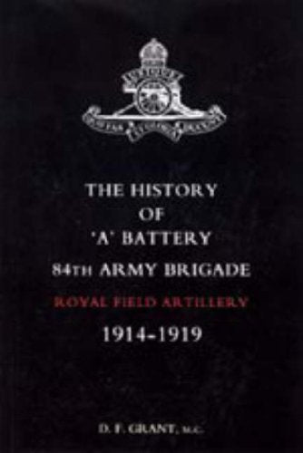 History of "A" Battery 84th Army Brigade R.F.A. 1914-1919 2004 Social Sciences