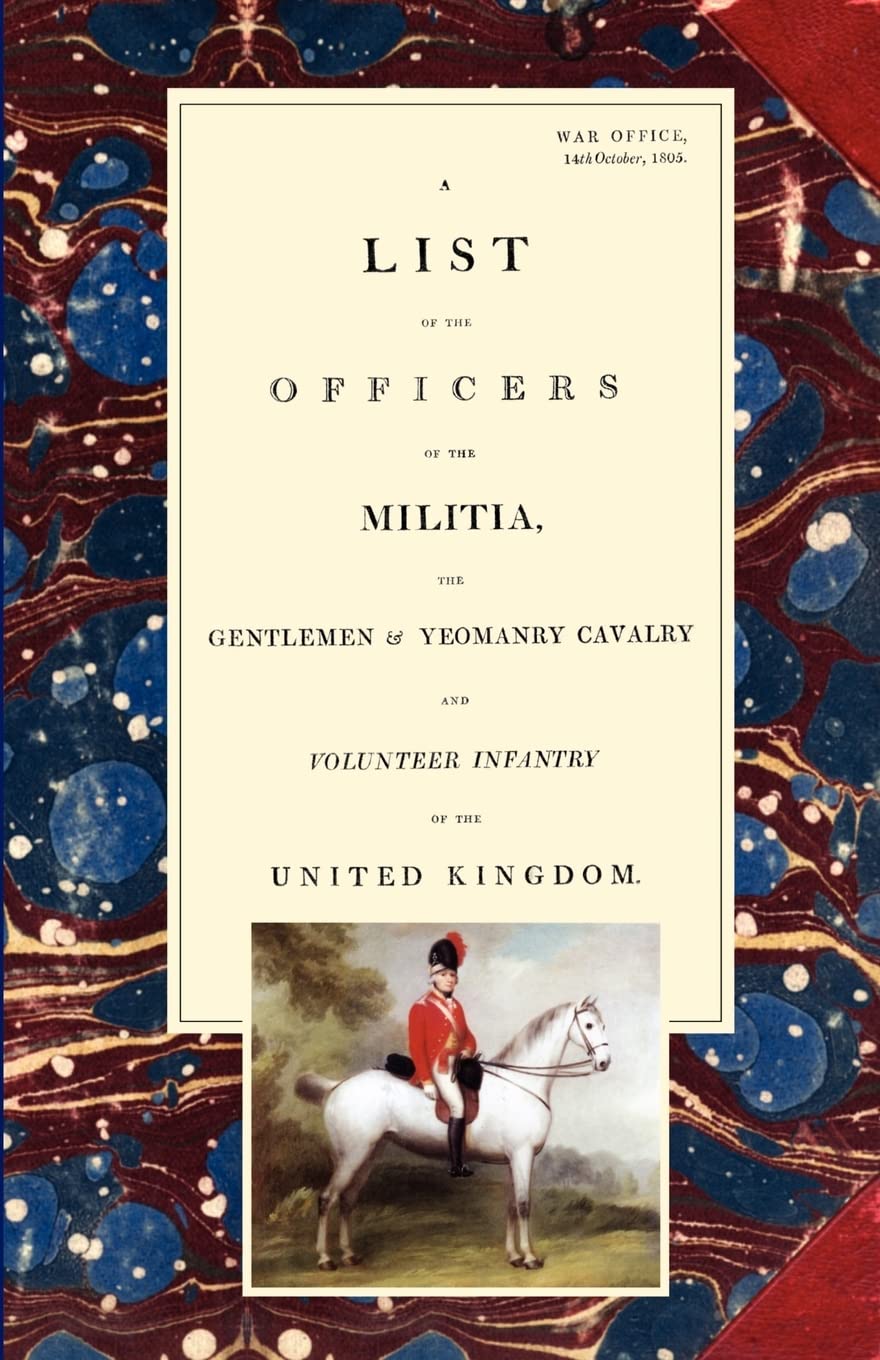 LIST OF THE OFFICERS OF THE MILITIA - THE GENTLEMEN & YEOMANRY CAVALRY - AND VOLUNTEER INFANTRY IN THE UNITED KINGDOM 1805 Voume 2 Books