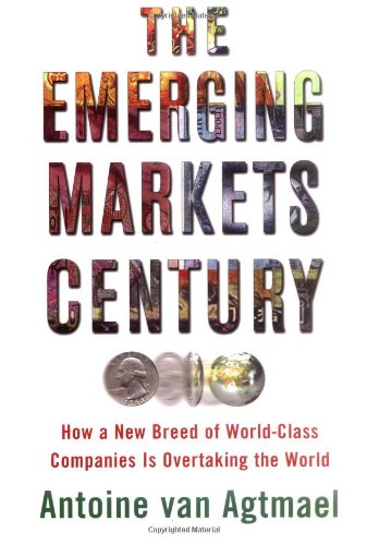 The Emerging Markets Century: How a New Breed of World-class Companies is Overtaking the World Business, Finance & Career