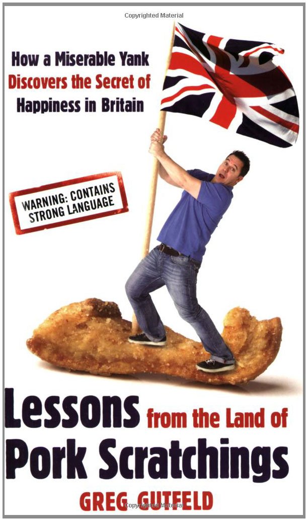 Lessons from the Land of Pork Scratchings: A Miserable Yank Finds Happiness in the UK: A Miserable Yank Discovers the Secret of Happiness in Britain Travel