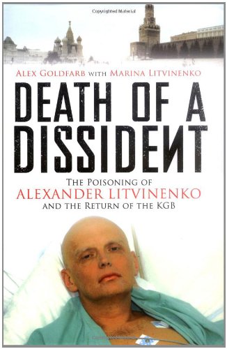 Death of a Dissident: The Poisoning of Alexander Litvinenko and the Return of the KGB Politics & History