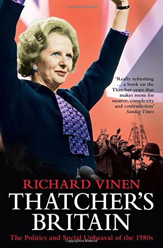 Thatcher's Britain: The Politics and Social Upheaval of the Thatcher Era Politics & History