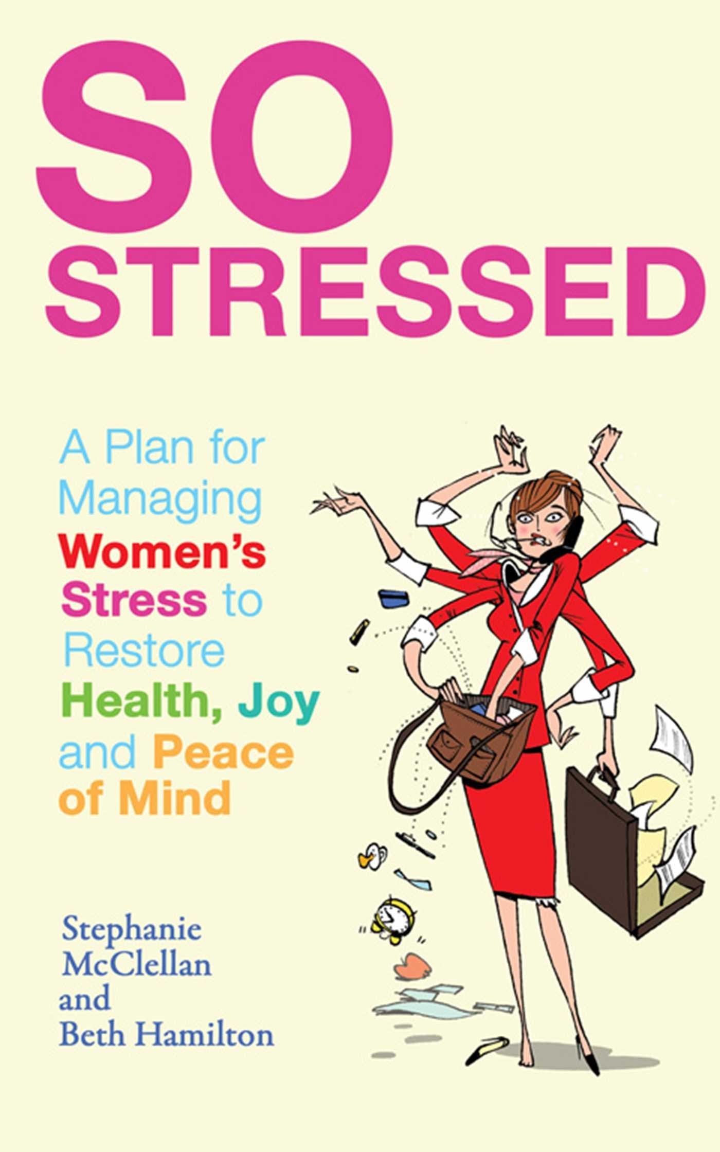 So Stressed: A Plan for Managing Women's Stress to Restore Health, Joy and Peace of Mind Health, Nutrition & Fitness