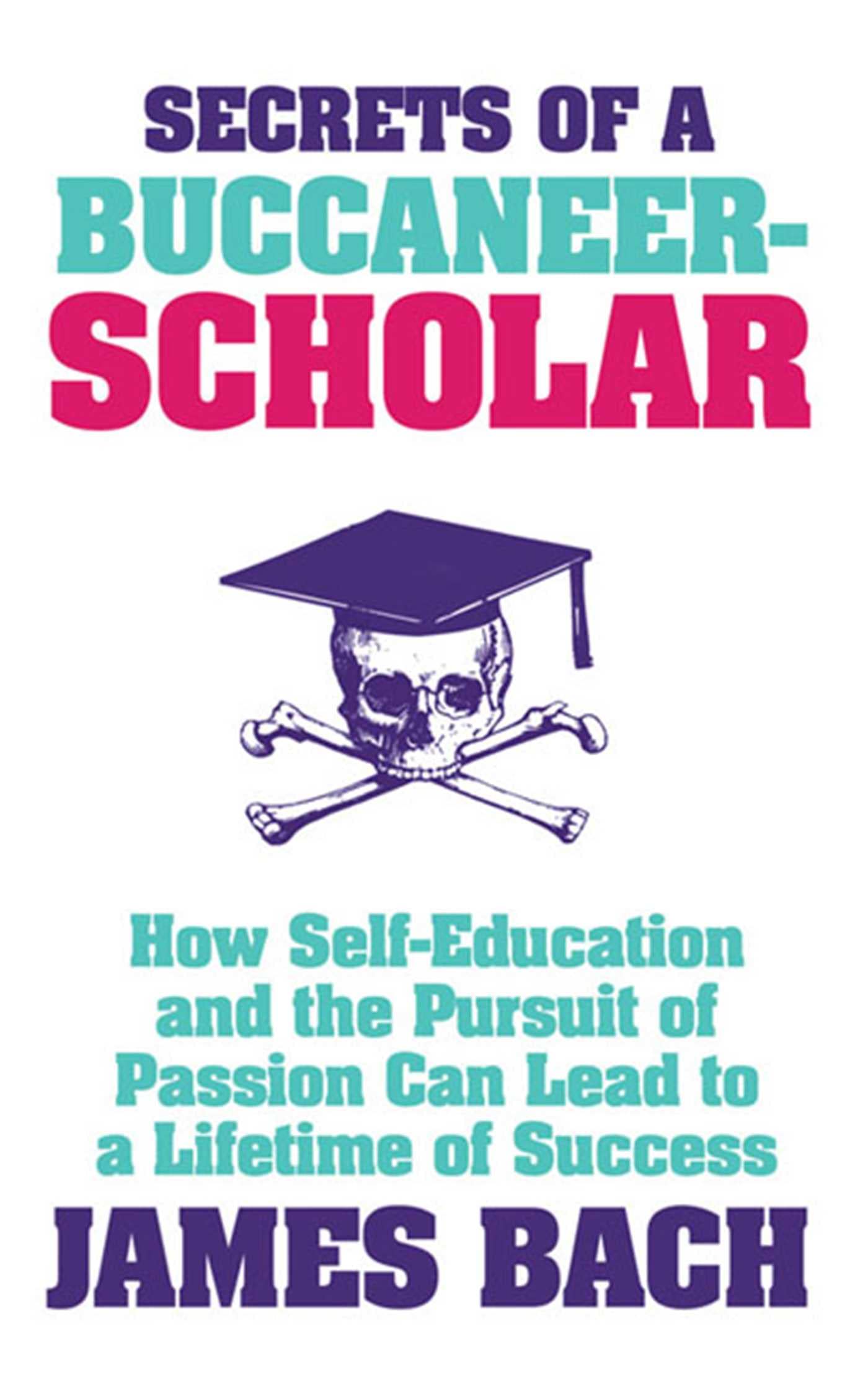 Secrets of a Buccaneer-Scholar: How Self-Education and the Pursuit of Passion can Lead to a Lifetime of Success Business, Finance & Career