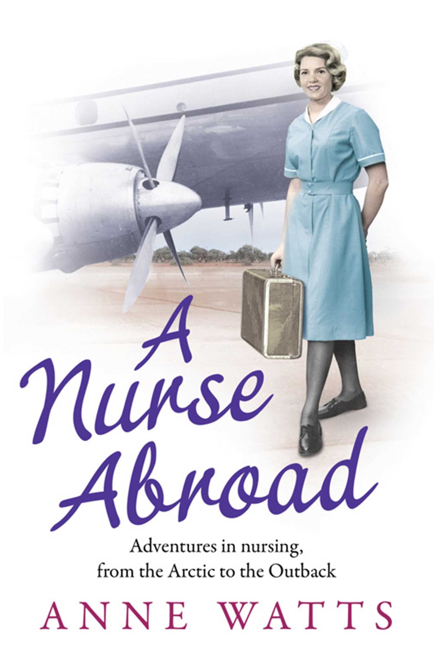 Nurse Abroad: Adventures in nursing, from the Arctic to the Outback Medicine