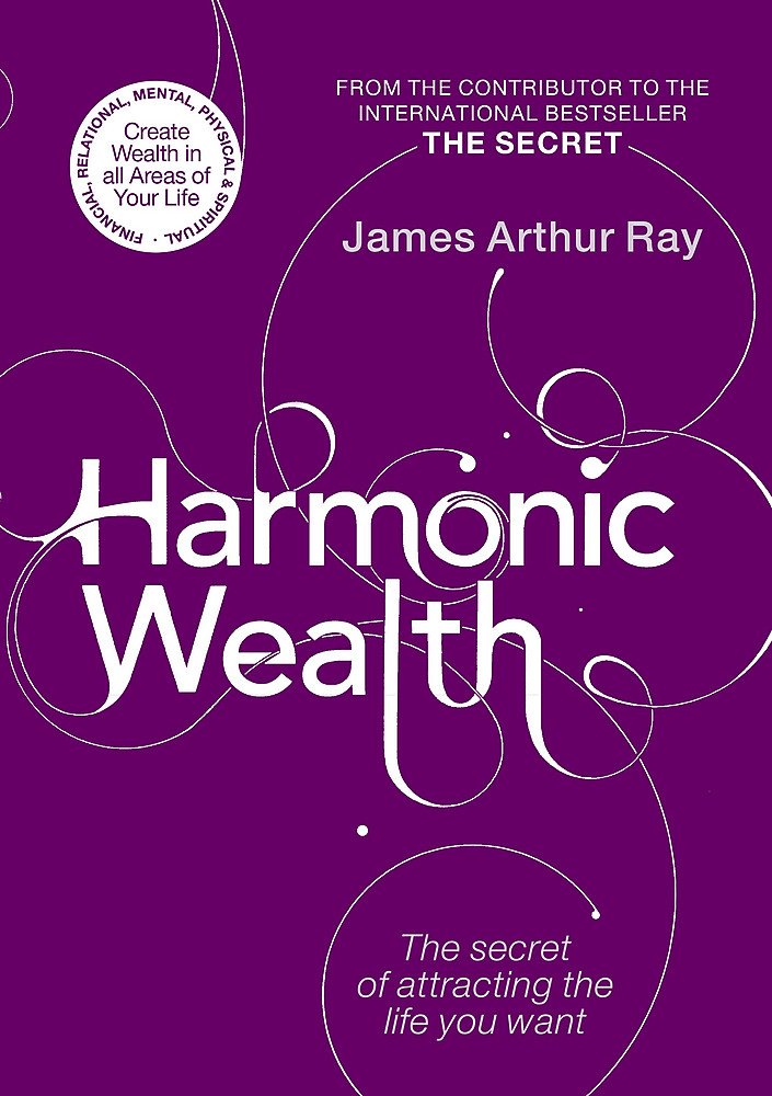 Harmonic Wealth: The Secret of Attracting the Life You Want Business, Finance & Career
