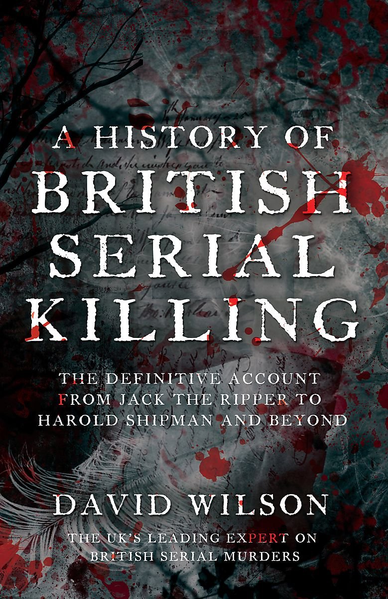 A History Of British Serial Killing: The Shocking Account of Jack the Ripper, Harold Shipman and Beyond book