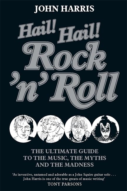 Hail! Hail! Rock'n'roll: The Ultimate Guide to the Music, the Myths and the Madness Arts & Music