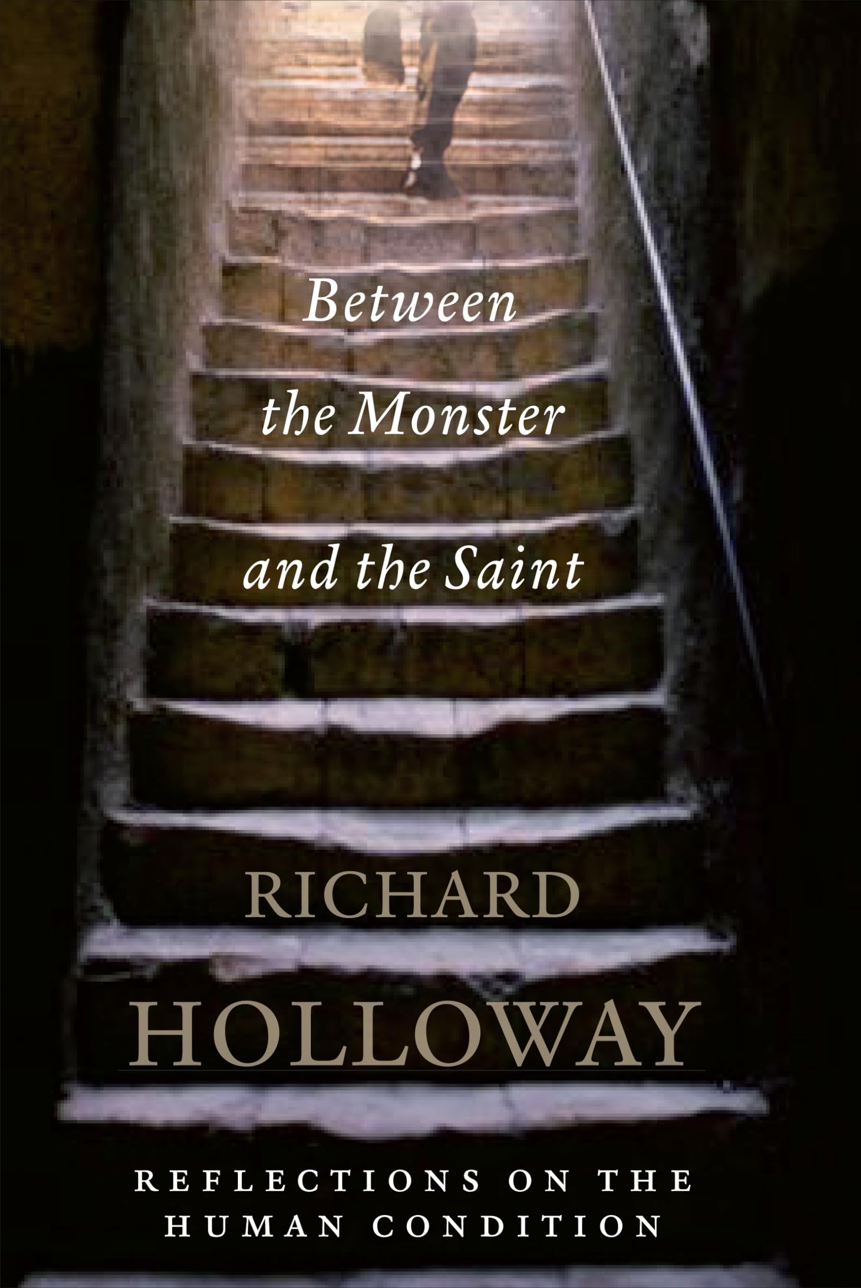 Between The Monster And The Saint: Reflections on the Human Condition Philosophy