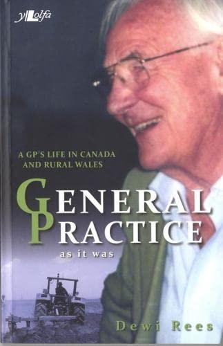 General Practice as It Was: A GP's Life in Canada and Rural Wales: A Welsh Gp in Labrador and the Uk Medicine