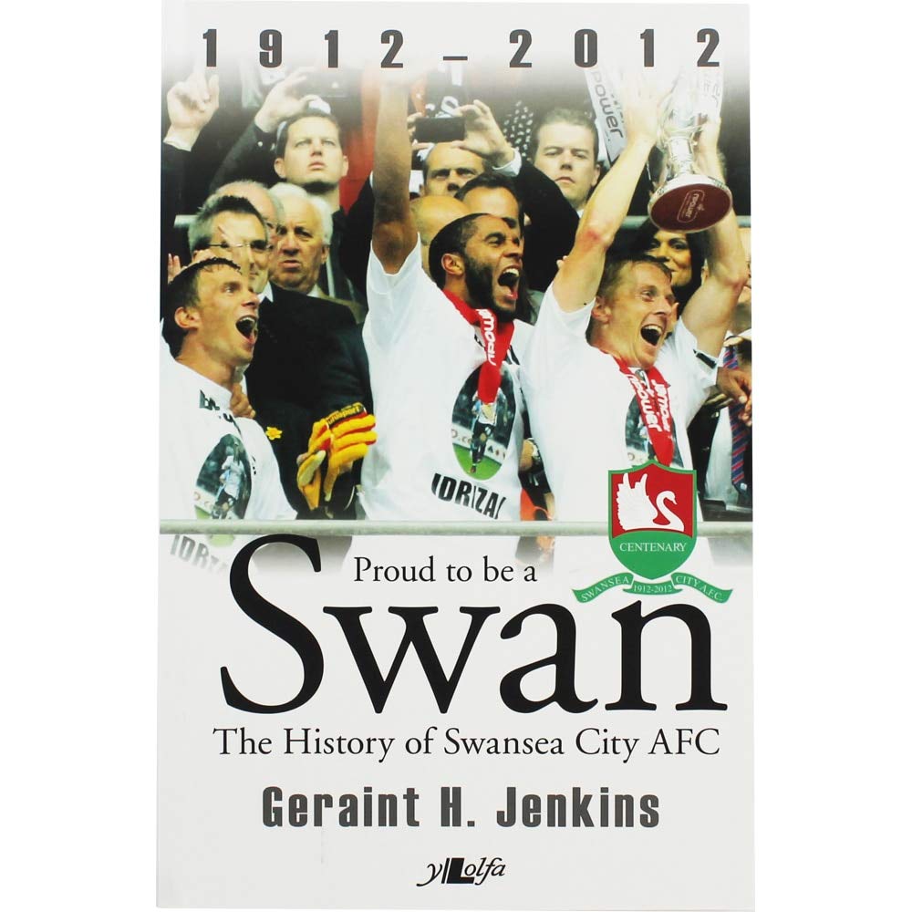 Proud to Be a Swan - The History of Swansea City AFC 1912-2012 book