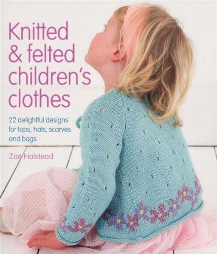 Knitted & Felted Children's Clothes: 22 Delightful Designs for Tops, Hats, Scarves and Bags Hobbies & Crafts