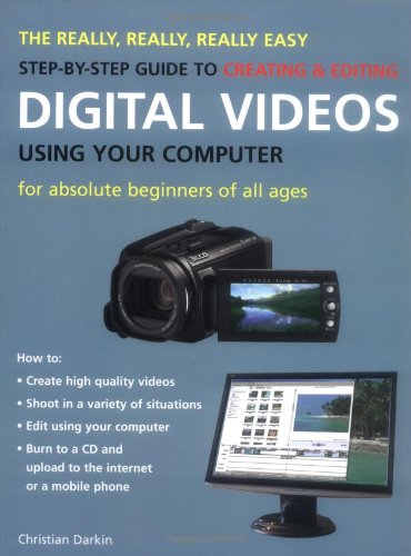 The Really, Really, Really Easy Step-By-Step Guide to Creating & Editing Digital Videos Using Your Computer: For Absolute Beginners of All Ages Computer Science
