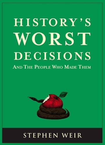 History's Worst Decisions: And the People Who Made Them book