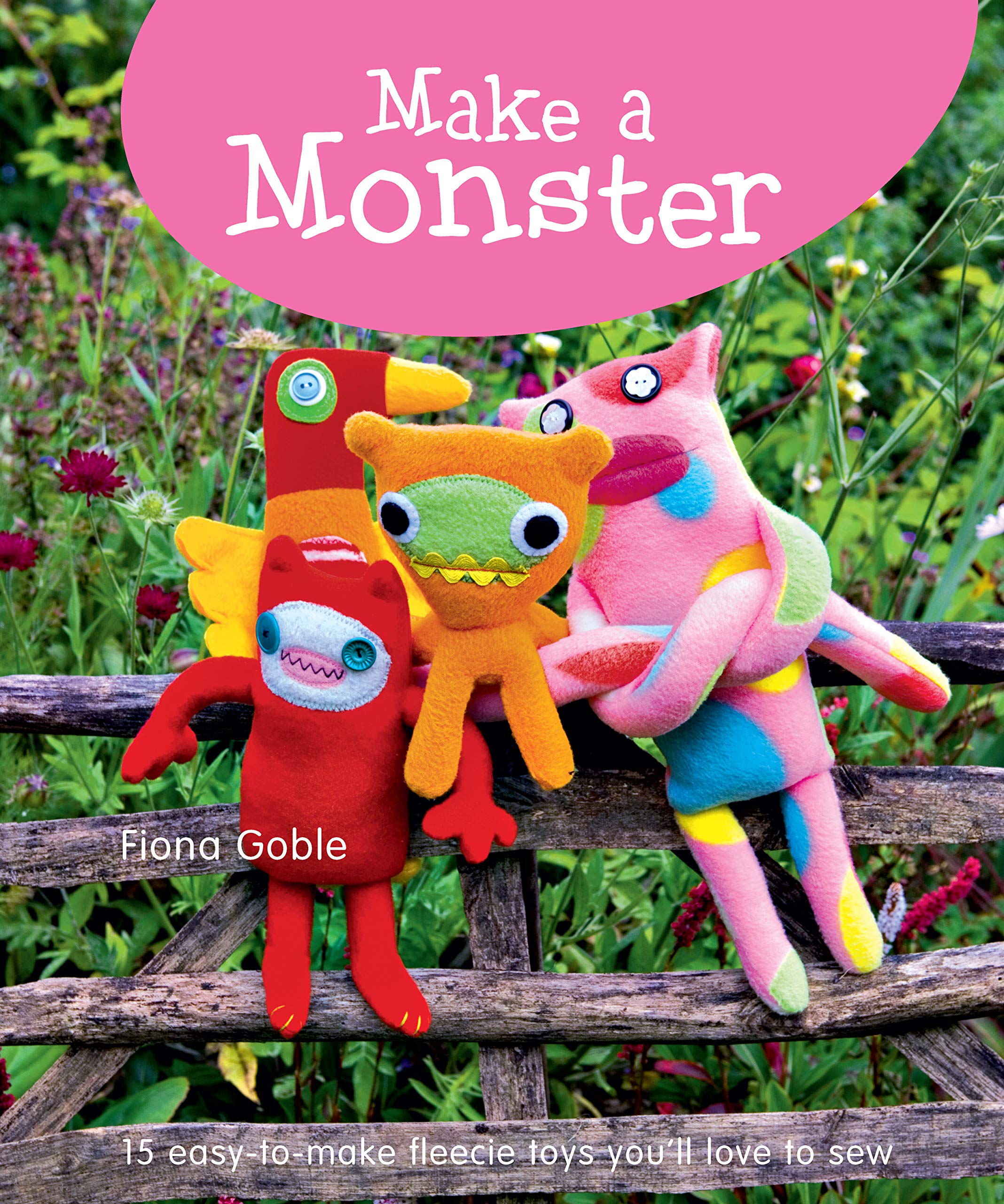 Make a Monster: 15 Easy-To-Make Fleecie Toys You'll Love to Sew Hobbies & Crafts