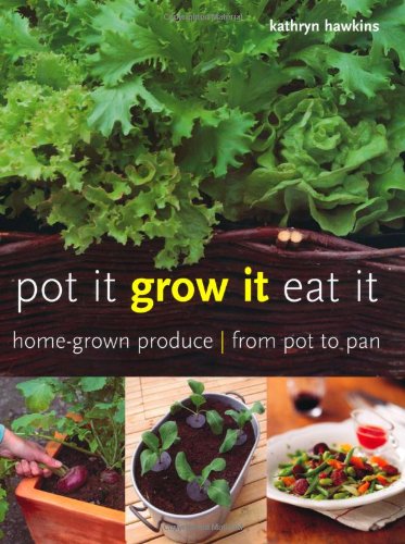 Pot It, Grow It, Eat It: Home-Grown Produce from Pot to Pan Garden & Plants