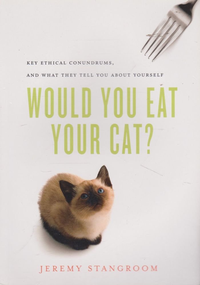 Would You Eat Your Cat?: Key Ethical Conundrums, and What They Tell You About Yourself Books