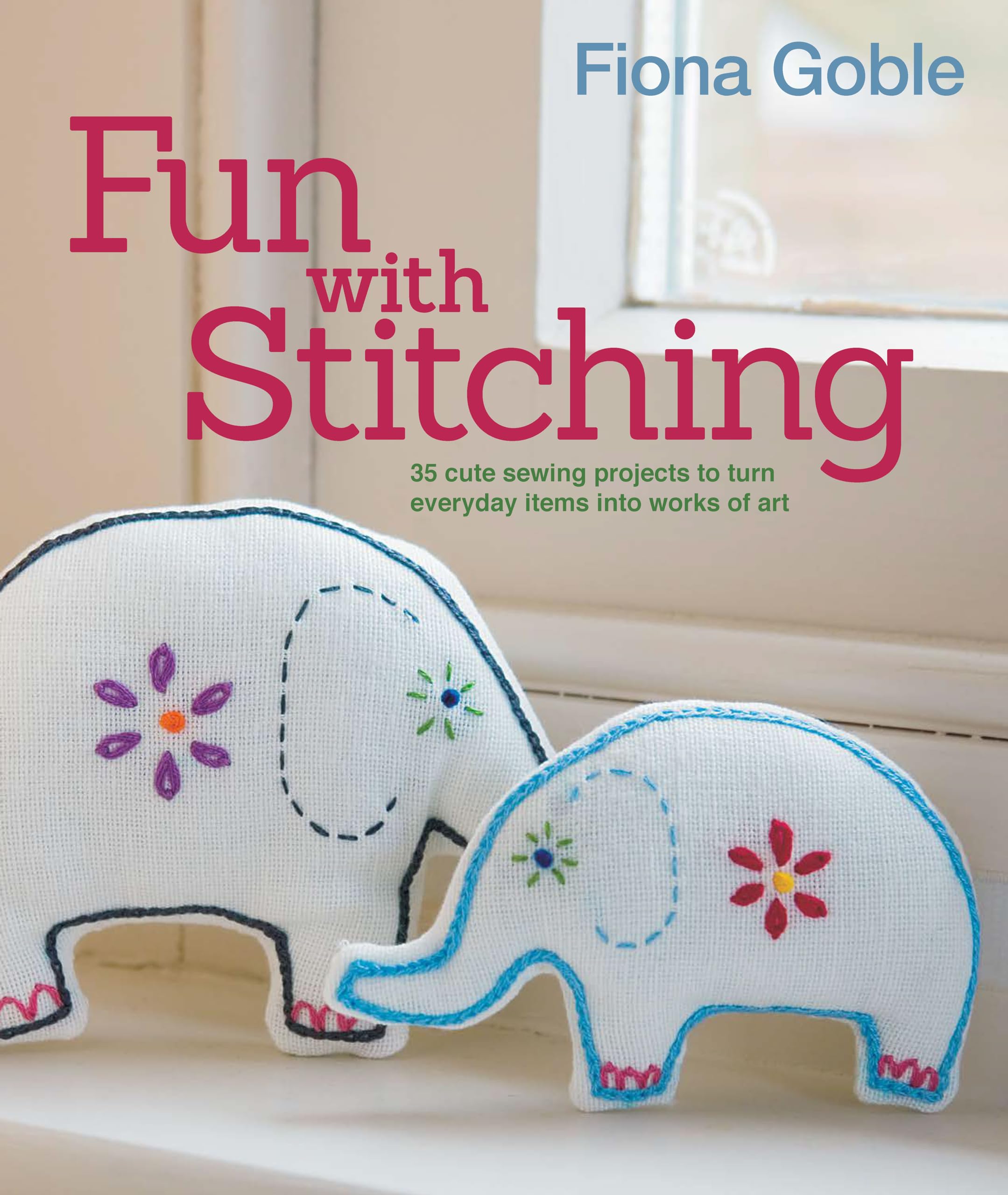 Fun with Stitching: 35 Cute Sewing Projects to Turn Everyday Items into Works of Art Hobbies & Crafts