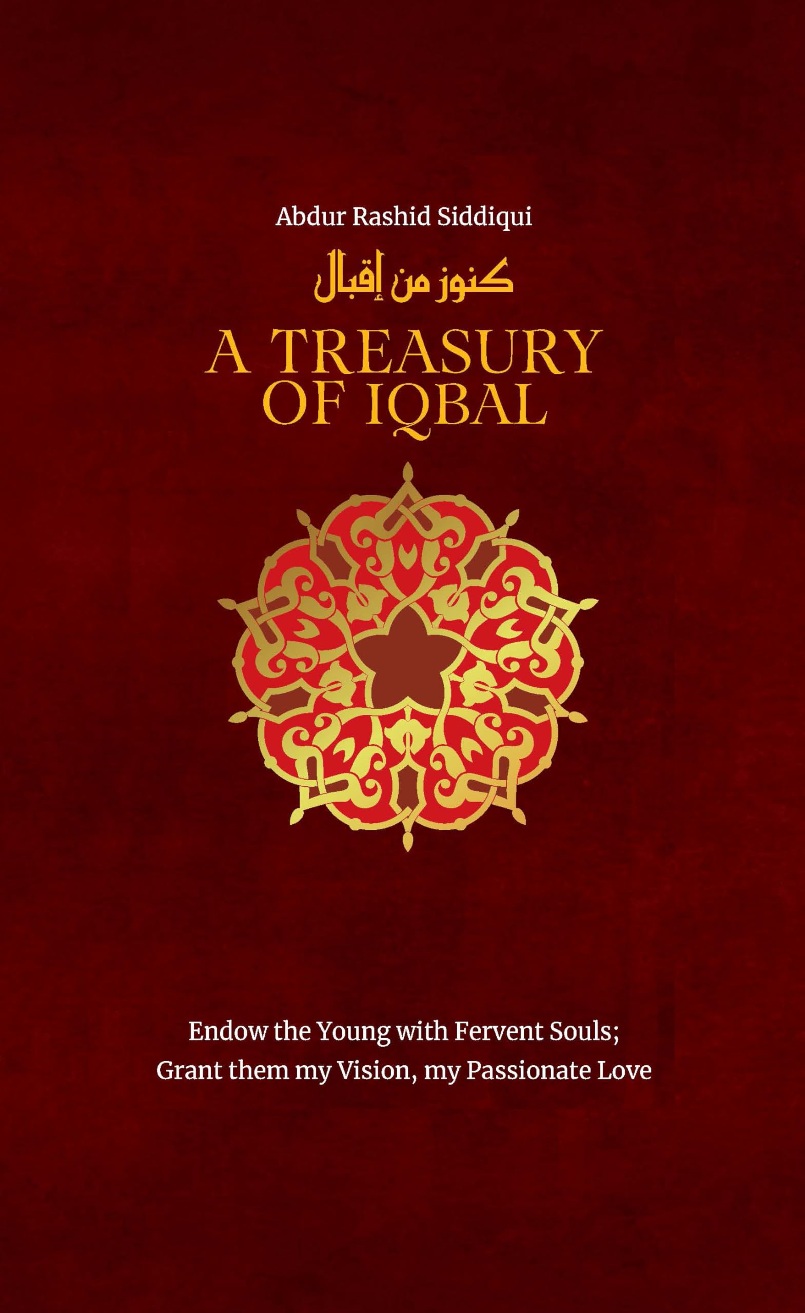 A Treasury of Iqbal: Endow the Young With Fervent Soul; Grant Them My Vision, My Passion (Treasury in Islamic Thought and Civilization, 6) Poetry