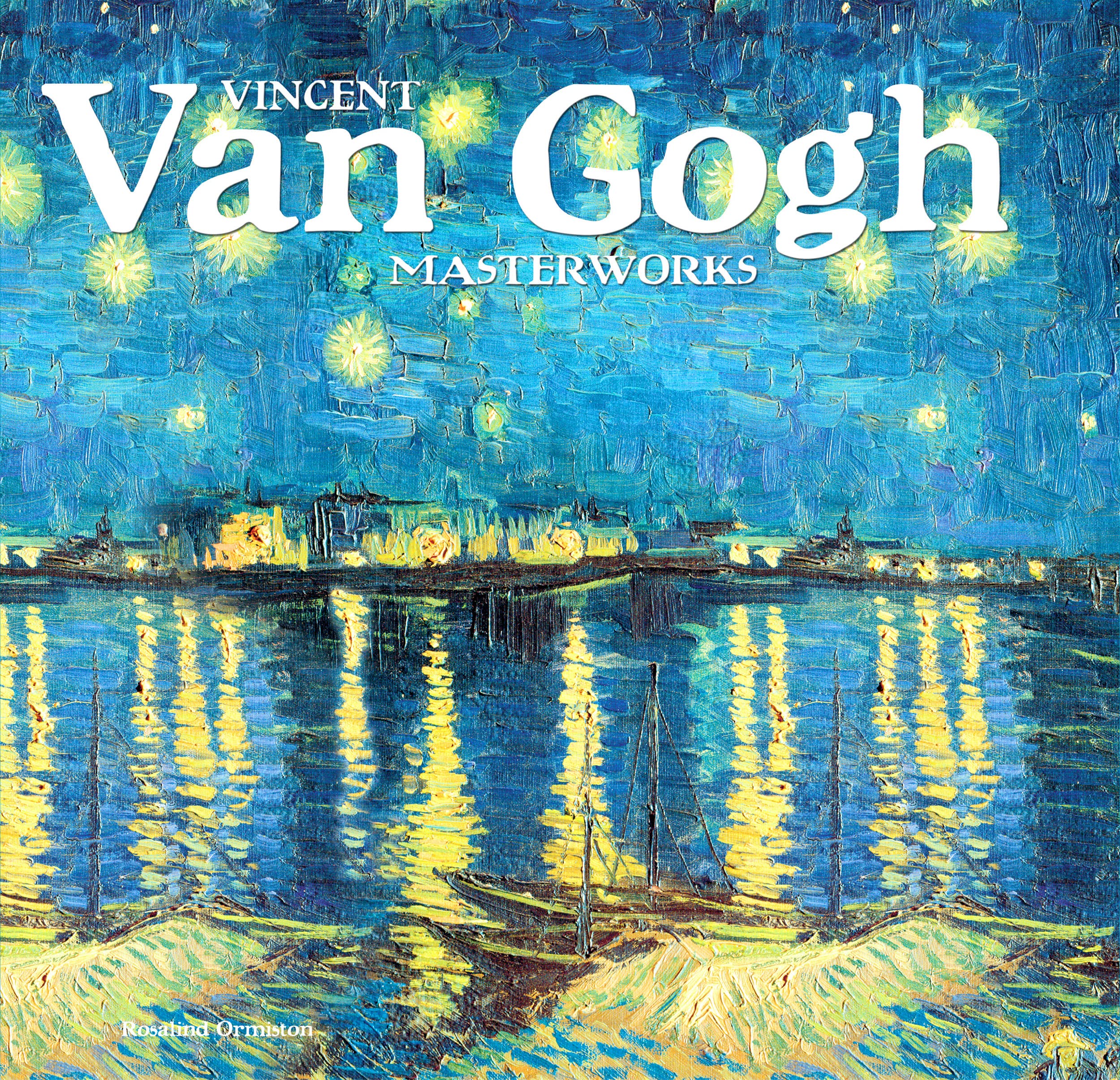 Van Gogh: A Life in Letters & Art: Masterworks Essays & Short Stories