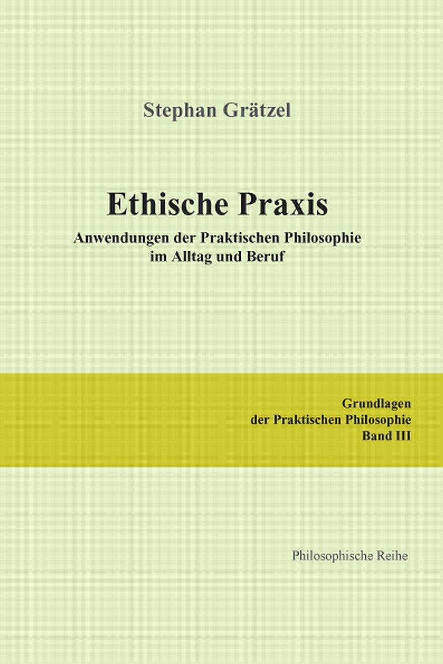Grundlagen der Praktischen Philosophie / Ethische Praxis: Anwendungen der Praktischen Philosophie im Alltag und Beruf Philosophy