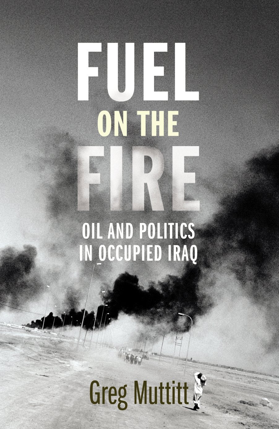 Fuel on the Fire: Oil and Politics in Occupied Iraq Business, Finance & Career