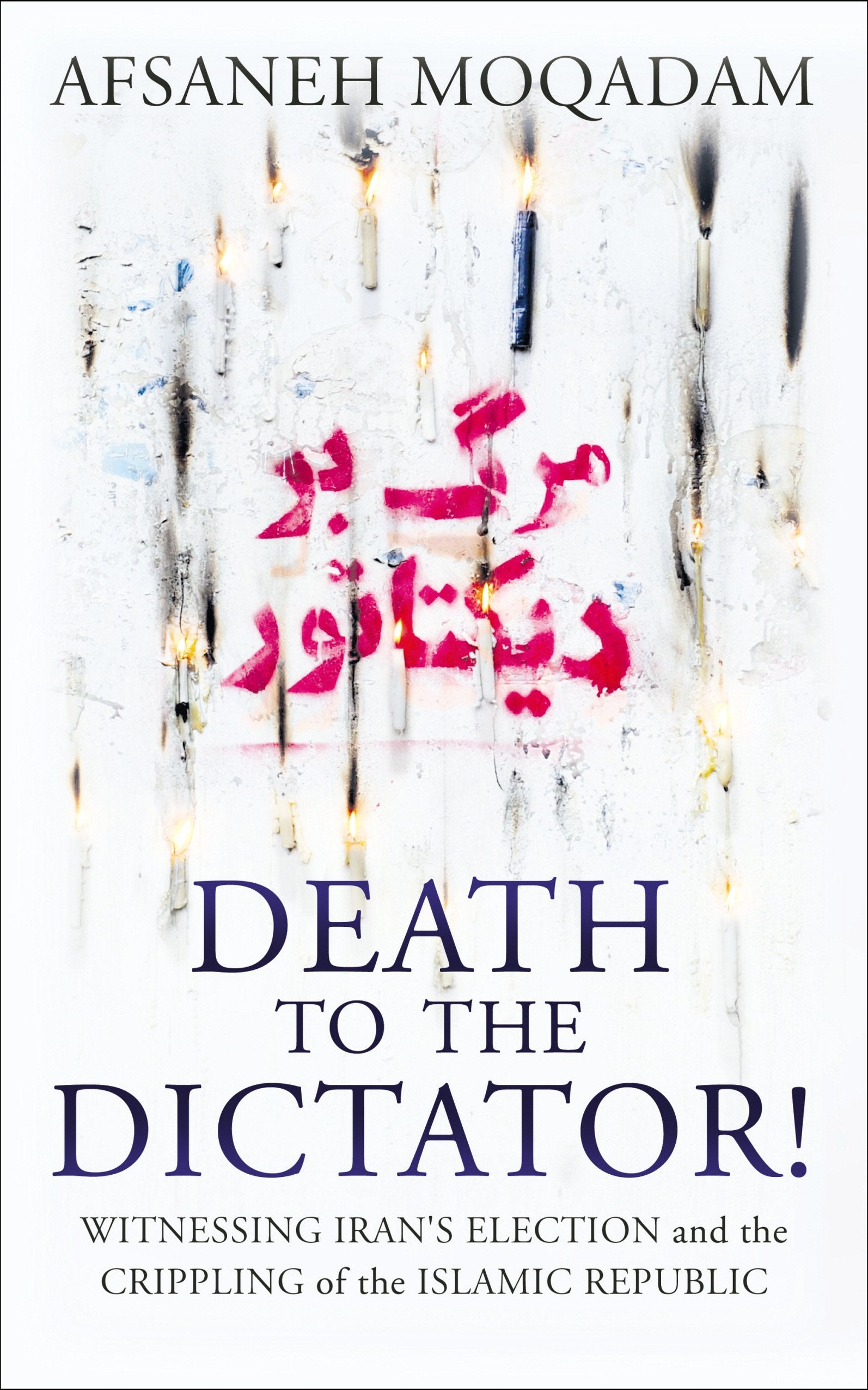 Death to the Dictator!: Witnessing Iran's election and the Crippling of the Islamic Republic book