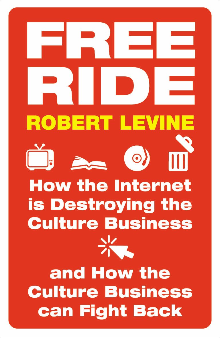 Free Ride: How the Internet Is Destroying the Culture Business and How the Culture Business Can Fight Back Media & Communication