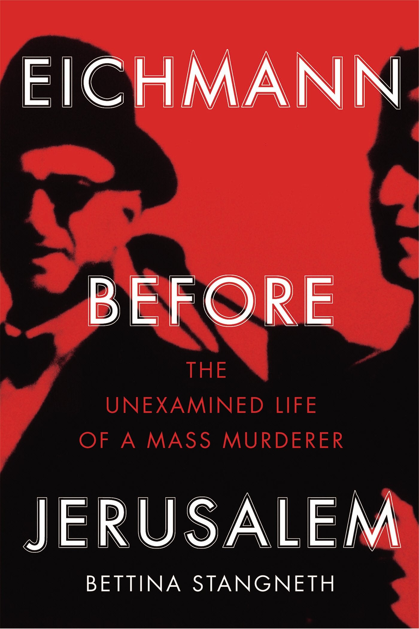 Eichmann before Jerusalem: The Unexamined Life of a Mass Murderer Politics & Society