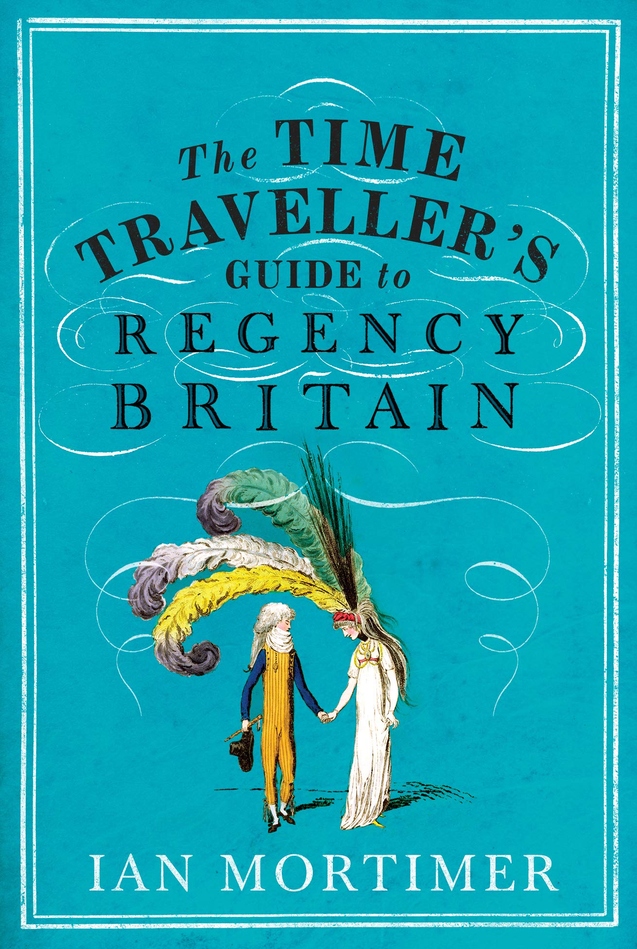 The Time Traveller's Guide to Regency Britain: The immersive and brilliant historical guide to Regency Britain (Ian Mortimer’s Time Traveller’s Guides) Contemporary literature