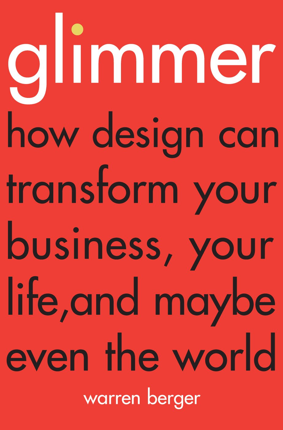 Glimmer: How design can transform your business, your life, and maybe even the world Business, Finance & Career