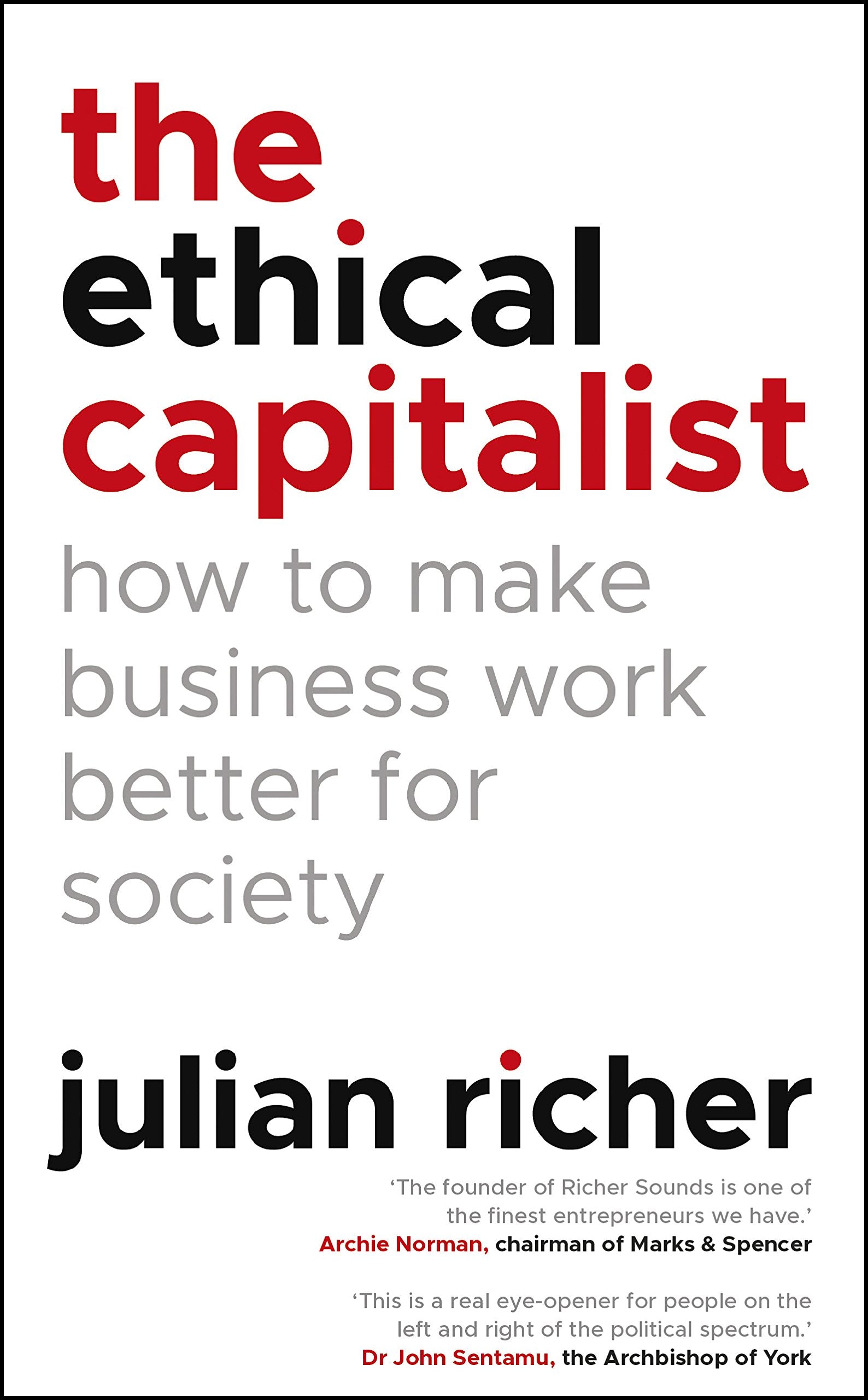 The Ethical Capitalist: How to Make Business Work Better for Society Business, Finance & Career