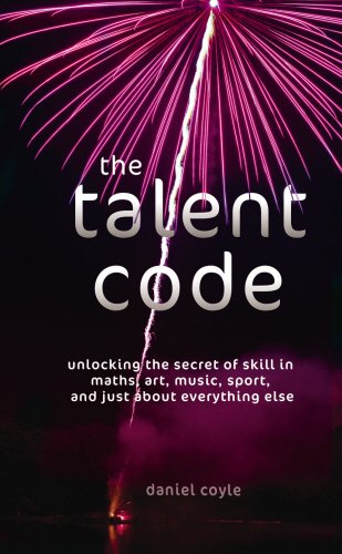 The Talent Code: Unlocking the Secret of Skill in Maths, Art, Music, Sport, and Just About Everything Else book
